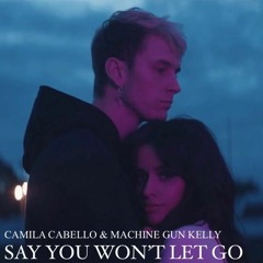 Say You Won't Let Go - Camila Cabello & Machine Gun Kelly