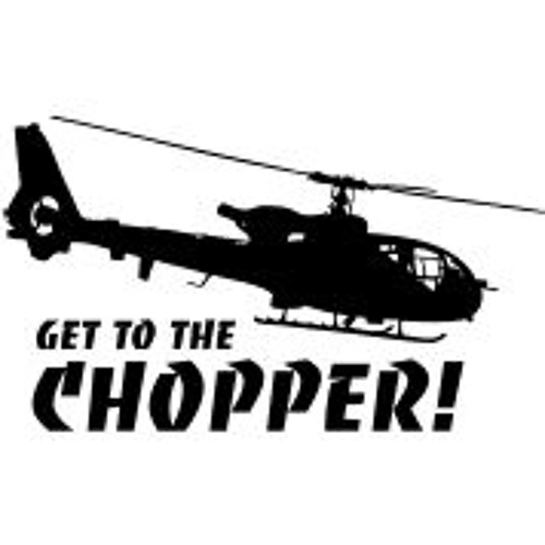 Get To The Chopper!