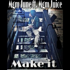 Mgm June ft. Mgm Juice - Make It