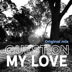 Question my love - Original mix