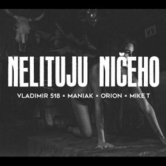 Vladimir 518, Maniak, Orion, Mike T - Nelituju Ničeho