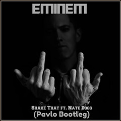 Eminem - Shake That ft. Nate Dogg (Pavlo Bootleg)