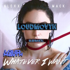 Alexx Mack - Whatever I Want (LoudMovth Remix)