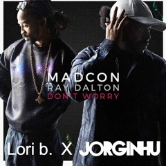Madcon Feat. Ray Dalton - Don´t Worry (Lori B. X JORGINHU Edit)