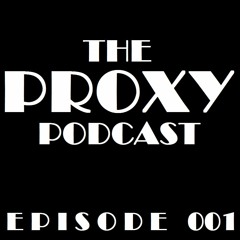 The Proxy Podcast - Episode 001