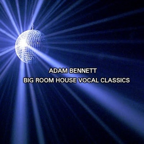 ADAM BENNETT * BIG ROOM VOCAL CLASSICS * PART 1