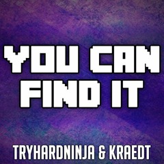 You Can Find It (Kraedt & TryHardNinja)