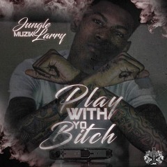 Jungle Muzik Larry - Play With Yo Bitch (Remix)