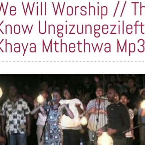Stream UngiZungezile We Will Worship/This I Know - www movement ft Khaya  Mthethwa by Yene K | Listen online for free on SoundCloud