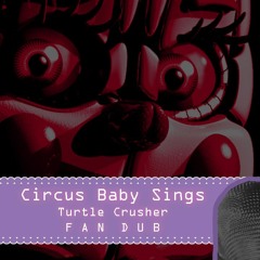 Circus Baby Sings [Turtle Crusher FAN DUB] - FNAF Sister Location