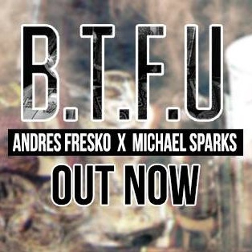 Michael Sparks  Andres Fresko - B.T.F.U ( Mike Sanchez Edit )