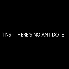 TNS - There’s No Antidote *FREE DOWNLOAD*