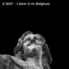 U Got -  I Saw U In Belgium