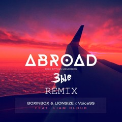 ABROAD - BOXINBOX & LIONSIZE x VoIceSS - feat. Liam Cloud (3ble Remix)