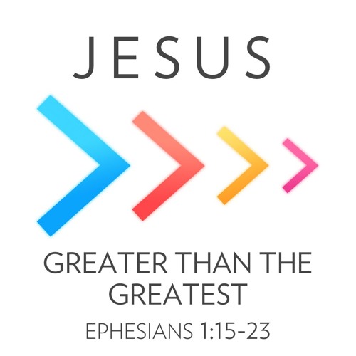 141 Jesus Greater Than The Greatest (Ephesians 1 15 - 23) February 12 2017