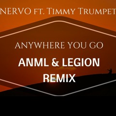 NERVO Ft. Timmy Trumpet - Anywhere You Go (ANML & LEGION REMIX)