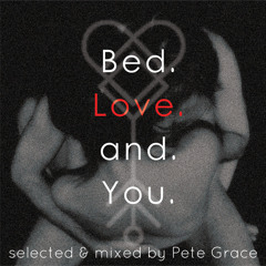 Bed. Love. and. You. 2017 _ selected & mixed by Pete Grace