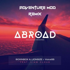 BOXINBOX & LIONSIZE x VoiceSS - Abroad feat. Liam Cloud (Adventure Mod Remix)