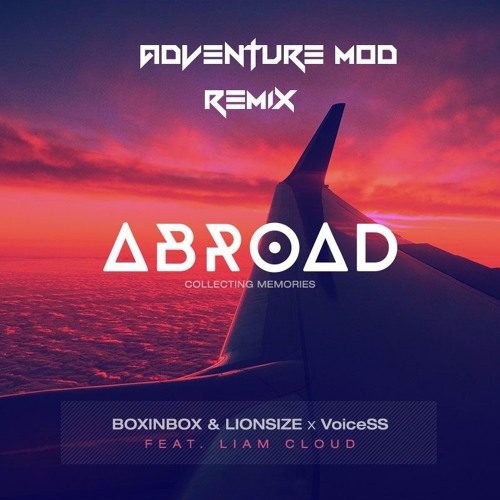 BOXINBOX & LIONSIZE x VoiceSS - Abroad feat. Liam Cloud (Adventure Mod Remix)