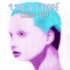 LUCA LUSH - DROP TOP REMIX ( FREE DOWNLOAD )