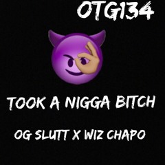 OG Slutt Ft Wiz Chapo x Took A Nigga Bitch