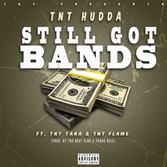 TNT HUDDA - (STILL GOT BANDS) FT. TNT TANA AND TNT FLAME