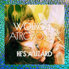 He's A LIzard (Wolkoff x Atropolis)