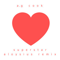 A. G. Cook - Superstar (Aloysius Remix) [Free Download]