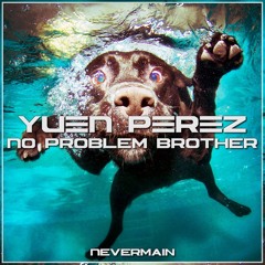 Yuen Perez - No Problem Brother (Original Mix) [Free Download]