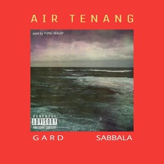 GARD - AIR TENANG ft SABBALA ( prod by YUNG MALAY )