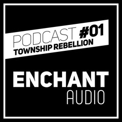 Enchant Audio Podcast #01 - Township Rebellion