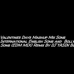 Valentines Days Mashup Mix Song International English Song and Bollywod Song (EDM MIX) Remix By DJ YASIN BEYIZ