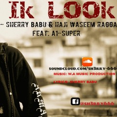 IK LOOK By Sherry BaBu & Haji Waseem Ragga Feat. A1 - Super