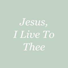 Jesus, I Live To Thee