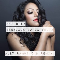 GET SEXY (Tacalacateo India) Alex Ramos Dub Remix FREE DOWNLOAD