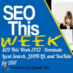 SEO This Week EP22 - Dominate Local Search, JSON-LD, and YouTube for 2017