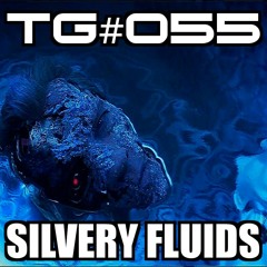 TG #055: "Silvery Fluids..."