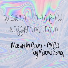 Quisiera/Reggaeton Lento/Tan Fácil (MashUp Cover - CNCO) by Naomi Sing
