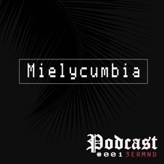 #001 MIELYCUMBIA - 3ERMND [PODCAST]