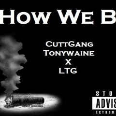 LTG X CUTTGANGTONYWAINE HOW WE BE