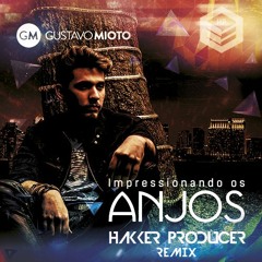 Gustavo Mioto - Impressionando Os Anjos [Hakker Producer Remix]