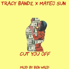 @TRACYBANDZx@MATEOSUN- Cut You  Off (Prod. @Bwaid_beats)