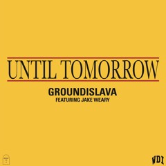 Groundislava - Until Tomorrow (feat. Jake Weary)