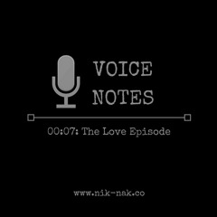 Voice Notes 00:07: The Love Episode