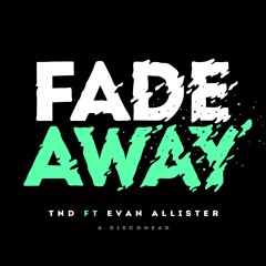 TND ft. Evan Allister (& Discohead) - Fade Away