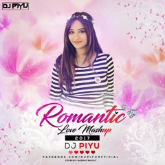 ROMANTIC LOVE MASHUP ( 2017 ) - DJ PIYU