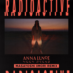 Anna Lunoe - Radioactive(Masayoshi Iimori Remix)