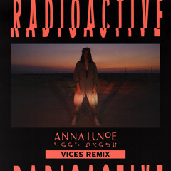 Anna Lunoe - Radioactive (Vices Remix)