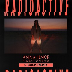 Anna Lunoe - Radioactive (G-Buck Remix) [OWSLA]