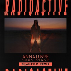 Anna Lunoe - Radioactive (SpydaT.E.K Remix)
